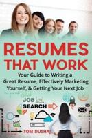 Resumes That Work: Your guide to writing a great resume, effectively marketing yourself and getting your next job