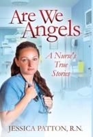 Are We Angels: A Nurse's True Stories