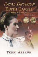 Fatal Decision: Edith Cavell, World War I Nurse