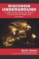 Wisconsin Underground: A Guide to Caves, Mines, and Tunnels In and Around the Badger State