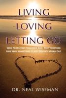 Living, Loving, Letting Go: Why People Get Together And  Stay Together And Why Sometimes It Just Doesn't Work Out