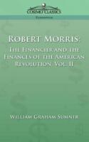 Robert Morris: The Financier and the Finances of the American Revolution, Vol. 2