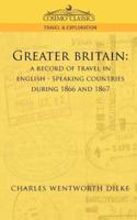 Greater Britain: A Record of Travel in English-Speaking Countries During 1866 and 1867