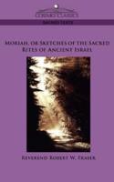 Moriah, or Sketches of the Sacred Rites of Ancient Israel