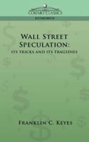 Wall Street Speculation: Its Tricks and Its Tragedies