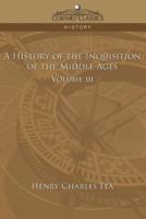 A History of the Inquisition of the Middle Ages Volume 3