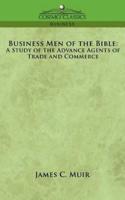 Business Men of the Bible: A Study of the Advance Agents of Trade and Commerce