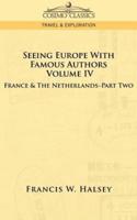 Seeing Europe with Famous Authors: Volume IV - France and the Netherlands-Part Two