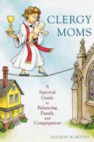 Clergy Moms: A Survival Guide to Balancing Family and Congregation