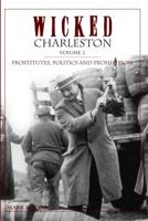 Wicked Charleston. Volume II Prostitutes, Politics, and Prohibition