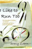 I Like to Run Too: Two Decades of Sitting-A Memoir of Growing Up with a Physical Disability