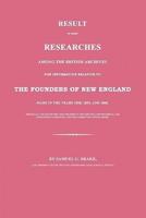Result of Some Researches Among the British Archives for Information Relative to the Founders of New England