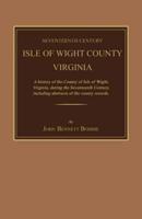 Seventeenth Century Isle of Wight County, Virginia. A History of the County of Isle of Wight, Virginia, During the Seventeenth Century, Including Abstracts of the County Records