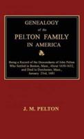 Genealogy of the Pelton Family in America. Being a Record of the Descendants of John Pelton Who Settled in Boston, Mass., About 1630-1632, and Died in Dorchester, Mass., January 23Rd, 1681