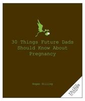 30 Things Future Dads Should Know About Pregnancy