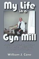 My Life in a GYN Mill Stories and Occasional Musings from a Retired Physici