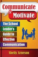 Communicate and Motivate: The School Leader's Guide to Effective Communication