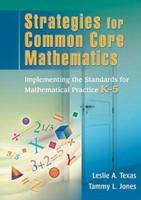 Strategies for Common Core Mathematics. Implementing the Standards for Mathematical Practice, K-5