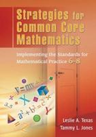 Strategies for Common Core Mathematics. Implementing the Standards for Mathematical Practice, 6-8