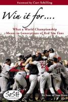 Win It for ....: What a World Championship Means to Generations of Red Sox Fans