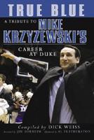 True Blue: A Tribute to Mike Krzyzewski&#39;s Career at Duke