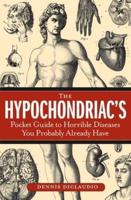 The Hypochondriac's Pocket Guide to Horrible Diseases You Probably Already Have