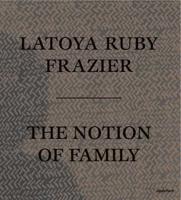 LaToya Ruby Frazier - The Notion of Family