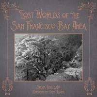 Lost Worlds of the San Francisco Bay Area