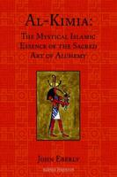 Al-Kimia: The Mystical Islamic Essence of the Sacred Art of Alchemy