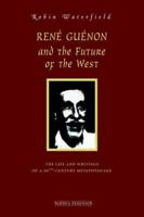 René Guénon and the Future of the West: The Life and Writings  of a 20th-Century Metaphysician