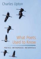 What Poets Used to Know: Poetics • Mythopoesis • Metaphysics