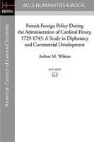 French Foreign Policy During the Administration of Cardinal Fleury, 1729-1743
