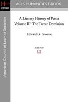A Literary History of Persia Volume III The Tartar Dominion