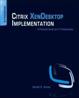 Citrix XenDesktop Implementation: A Practical Guide for IT Professionals