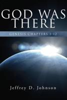 God Was There: Genesis Chapter 1-12