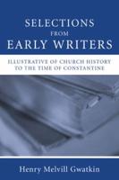 Selections from Early Writers Illustrative of Church History to the Time of Constantine