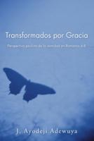 Transformados Por Gracia: Perspectiva Paulina de La Santidad En Romans 6-8