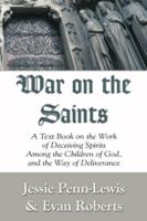 War on the Saints: A Text Book on the Work of Deceiving Spirits Among the Children of God, and the Way of Deliverance