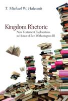 Kingdom Rhetoric: New Testament Explorations in Honor of Ben Witherington III