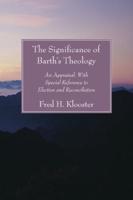 Significance of Barth's Theology: An Appraisal: With Special Reference to Election and Reconciliation