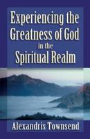 Experiencing the Greatness of God in the Spiritual Realm