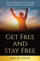 Get Free and Stay Free: How to identify and overcome demonic influence in your life
