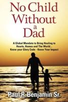No Child Without A Dad: A global mandate to bring healing to hearts, homes and the world