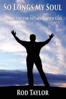 So Longs My Soul: Heart-cry for Intimacy  with God