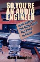 So, You're an Audio Engineer:  Well Here's the Other Stuff You Need to Know