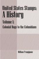 United States Stamps - A History: Volume I - Colonial Days to the Columbians