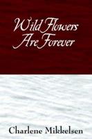Wild Flowers Are Forever