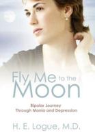 Fly Me to the Moon:  Bipolar Journey through Mania and Depression