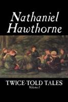 Twice-Told Tales, Volume I by Nathaniel Hawthorne, Fiction, Classics