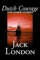 Dutch Courage and Other Stories by Jack London, Fiction, Action & Adventure